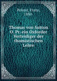 Thomas von Sutton O. Pr. ein Oxforder Verteidiger der thomistischen Lehre