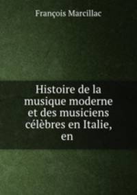 Histoire de la musique moderne et des musiciens celebres en Italie, en .