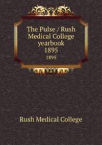 The Pulse / Rush Medical College yearbook. 1895