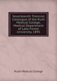 Seventeenth Triennial Catalogue of the Rush Medical College, Medical Department of Lake Forest University, 1895