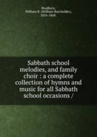 Sabbath school melodies, and family choir : a complete collection of hymns and music for all Sabbath school occasions /