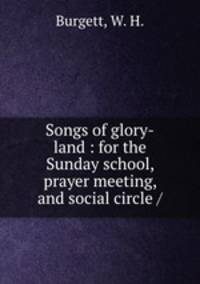 Songs of glory-land : for the Sunday school, prayer meeting, and social circle /