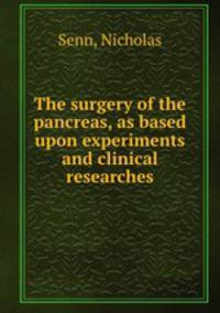The surgery of the pancreas, as based upon experiments and clinical researches