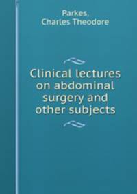 Clinical lectures on abdominal surgery and other subjects