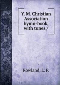 Y. M. Christian Association hymn-book, with tunes /