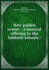 New golden censer : a musical offering to the Sabbath schools /