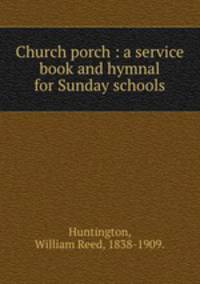 Church porch : a service book and hymnal for Sunday schools.