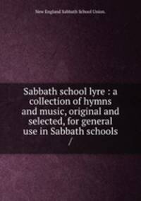 Sabbath school lyre : a collection of hymns and music, original and selected, for general use in Sabbath schools /