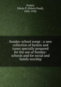 Sunday-school songs : a new collection of hymns and tunes specially prepared for the use of Sunday-schools and for social and family worship.