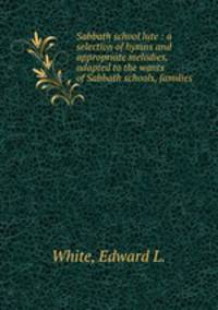 Sabbath school lute : a selection of hymns and appropriate melodies, adapted to the wants of Sabbath schools, families