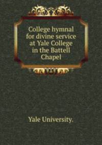 College hymnal for divine service at Yale College in the Battell Chapel.