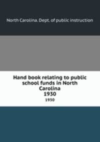 Hand book relating to public school funds in North Carolina. 1930