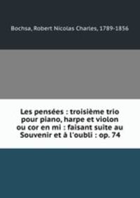 Les pensees : troisieme trio pour piano, harpe et violon ou cor en mi : faisant suite au Souvenir et a l