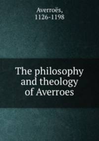 The philosophy and theology of Averroes