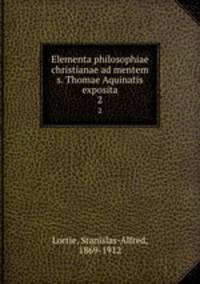 Elementa philosophiae christianae ad mentem s. Thomae Aquinatis exposita. 2
