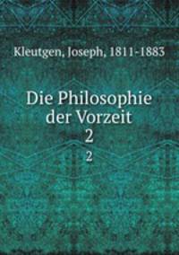 Die Philosophie der Vorzeit. 2
