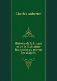 Histoire de la langue et de la litterature francaises au moyen age d