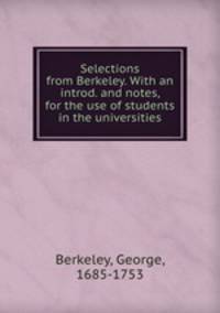 Selections from Berkeley. With an introd. and notes, for the use of students in the universities