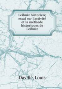 Leibniz historien; essai sur l