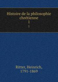 Histoire de la philosophie chrtienne. 1