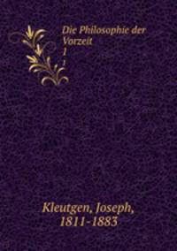 Die Philosophie der Vorzeit. 1