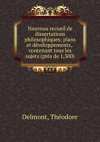 Nouveau recueil de dissertations philosophiques; plans et developpements,.contenant tous les sujets (pres de 1,300)
