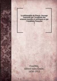 La philosophie de Platon. Ouvrage couronne par l