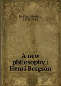 A new philosophy : Henri Bergson