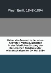 Ueber die Geometrie der alten Aegypter. Vortrag, gehalten in der feierlichen Sitzung der Kaiserlichen Akademie der Wissenschaften am 29. Mai 1884.