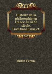 Histoire de la philosophie en France au XIXe siecle. Traditionalisme et .