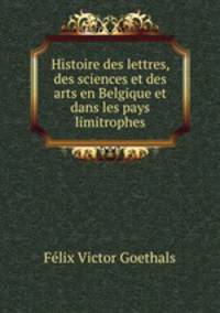 Histoire des lettres, des sciences et des arts en Belgique et dans les pays limitrophes