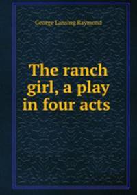 The ranch girl, a play in four acts