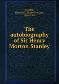 The autobiography of Sir Henry Morton Stanley