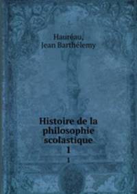 Histoire de la philosophie scolastique. 1