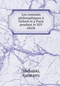 Les courants philosophiques a Oxford et a Paris pendant le XIV siecle