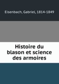 Histoire du blason et science des armoires