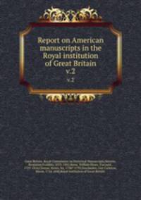 Report on American manuscripts in the Royal institution of Great Britain. v.2