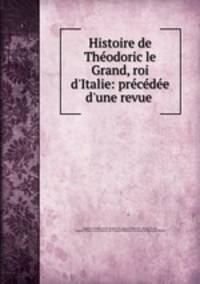 Histoire de Theodoric le Grand, roi d