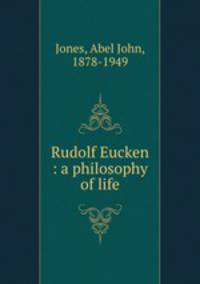 Rudolf Eucken : a philosophy of life