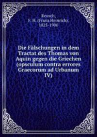 Die Falschungen in dem Tractat des Thomas von Aquin gegen die Griechen (opsculum contra errores Graecorum ad Urbanum IV)