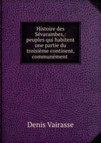 Histoire des Sevarambes,: peuples qui habitent une partie du troisieme continent, communement .