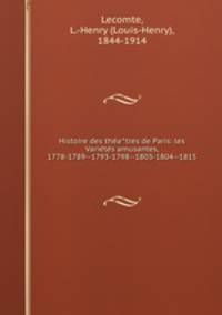Histoire des the?a?tres de Paris: les Varie?te?s amusantes, 1778-1789--1793-1798--1803-1804--1815