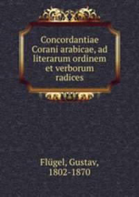 Concordantiae Corani arabicae, ad literarum ordinem et verborum radices