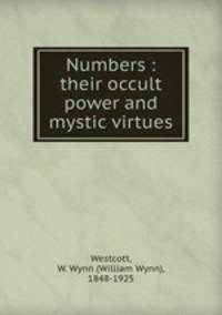 Numbers : their occult power and mystic virtues