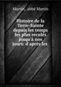 Histoire de la Terre-Sainte depuis les temps les plus recules jusqu