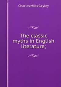 The classic myths in English literature;