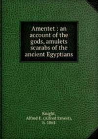 Amentet : an account of the gods, amulets & scarabs of the ancient Egyptians