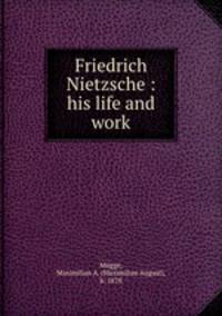 Friedrich Nietzsche : his life and work