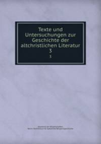 Texte und Untersuchungen zur Geschichte der altchristlichen Literatur. 3