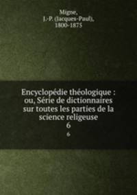 Encyclopedie theologique : ou, Serie de dictionnaires sur toutes les parties de la science religeuse